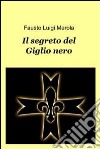 Il segreto del giglio nero. E-book. Formato EPUB ebook di merola faustoluigi