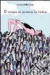 Il corpo si monta la testa. E-book. Formato EPUB ebook di Aldo Ciprandi