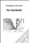 Via Garibaldi. E-book. Formato EPUB ebook di Giuseppe Clemente