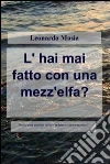 L' hai mai fatto con una mezz'elfa?. E-book. Formato EPUB ebook di Leonardo Masia