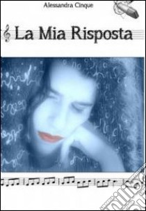 La mia risposta. E-book. Formato EPUB ebook di Alessandra Cinque