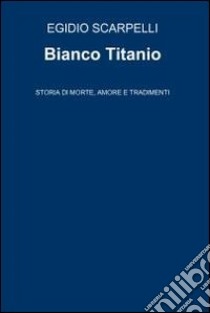 Bianco titanio. E-book. Formato EPUB ebook di SCARPELLI EGIDIO