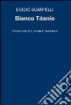 Bianco titanio. E-book. Formato EPUB ebook di SCARPELLI EGIDIO