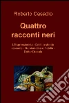 Quattro racconti neri. E-book. Formato EPUB ebook di Roberto Casadio