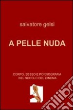 A pelle nuda. Corpo, sesso e pornografia nel secolo del cinema. E-book. Formato EPUB ebook