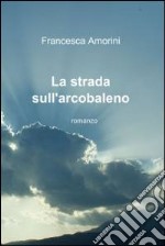 La strada sull’arcobaleno. E-book. Formato EPUB ebook