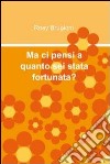 Ma ci pensi a quanto sei stata fortunata?. E-book. Formato EPUB ebook