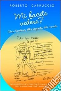 MI FACETE VEDERE? UNA BAMBINA ALLA SCOPERTA DEL MONDO. E-book. Formato EPUB ebook di Roberto Cappuccio