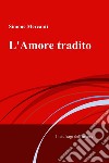 L&#39;Amore tradito. E-book. Formato EPUB ebook