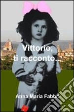 Vittorio, ti racconto.... E-book. Formato EPUB ebook