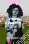 Vittorio, ti racconto.... E-book. Formato EPUB ebook