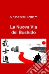 La nuova via del Bushido. E-book. Formato EPUB ebook di Alessandro Zattiero