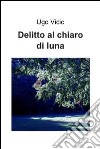 Delitto al chiaro di luna. E-book. Formato EPUB ebook di Ugo Vicic