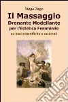 Il massaggio drenante modellante per l'estetica femminile. E-book. Formato EPUB ebook di Diego Zago