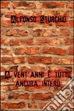 A vent'anni è tutto ancora intero. E-book. Formato EPUB ebook