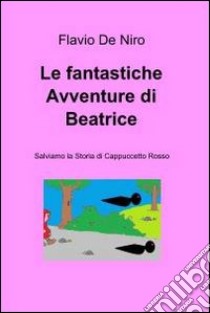 Le fantastiche avventure di Beatrice. E-book. Formato EPUB ebook di Flavio De Niro