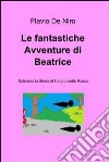 Le fantastiche avventure di Beatrice. E-book. Formato EPUB ebook di Flavio De Niro