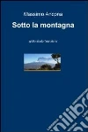 Sotto la montagna. E-book. Formato EPUB ebook di Massimo Ancona