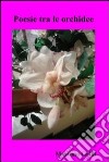 Poesie tra le orchidee. E-book. Formato EPUB ebook