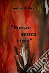 Poesie senza rima. E-book. Formato EPUB ebook di Andrew Broken