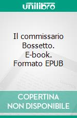 Il commissario Bossetto. E-book. Formato EPUB ebook