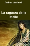 La ragazza delle stelle. E-book. Formato EPUB ebook di Andrea Verdinelli