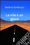 La vita è un gioco. E-book. Formato EPUB ebook di Stefania Bortolozzo