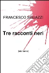 Tre racconti neri. E-book. Formato EPUB ebook di Francesco Sguazzi