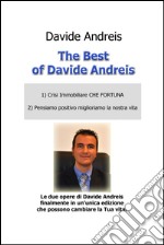 The Best of Davide Andreis 1) Crisi immobiliare che fortuna 2) Pensiamo positivo miglioriamo la nostra vita. E-book. Formato EPUB ebook