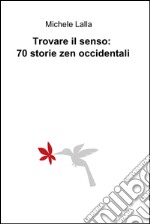 Trovare il senso: 70 storie zen occidentali. E-book. Formato EPUB ebook