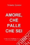 Amore, che palle che sei. E-book. Formato EPUB ebook di Roberto Quintini