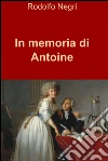 In memoria di Antoine. E-book. Formato EPUB ebook di Rodolfo Negri