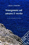 Insegnami ad amare il vento. E-book. Formato EPUB ebook di Paolo Pineider