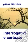 Interrogativi e certezze. E-book. Formato EPUB ebook di Paolo Mazzaro
