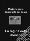 La regina delle mosche. E-book. Formato EPUB ebook di Mariantonietta Zeppetella Del Sesto