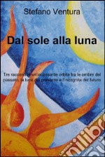 Dal sole alla luna. E-book. Formato EPUB ebook