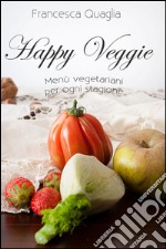 Happy Veggie: Menù vegetariani per ogni stagione. E-book. Formato EPUB ebook