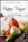 Happy Veggie: Menù vegetariani per ogni stagione. E-book. Formato EPUB ebook di Francesca Quaglia