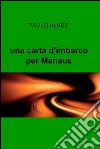 una carta d'imbarco per Manaus. E-book. Formato EPUB ebook di PAULO ALVEZ