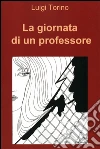 La giornata di un professore. E-book. Formato EPUB ebook di Luigi Torino