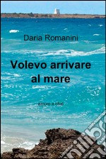 Volevo arrivare al mare. E-book. Formato EPUB