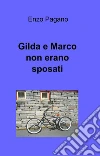 Gilda e Marco non erano sposati. E-book. Formato EPUB ebook di Vincenzo Pagano