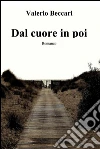 Dal cuore in poi. E-book. Formato EPUB ebook di Valerio Beccari