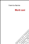 Morti cani. E-book. Formato EPUB ebook di Dionisio Guizzo