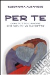 Per Te. Con tutto l'amore che non mi hai detto. E-book. Formato EPUB ebook