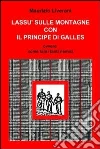 LASSU' SULLE MONTAGNE CON IL PRINCIPE DI GALLES. E-book. Formato EPUB ebook di Maurizio Liverani