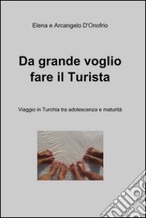 Da grande voglio fare il turista. E-book. Formato EPUB ebook di Arcangelo D'Onofrio