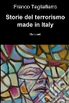 Storie del terrorismo made in Italy. E-book. Formato EPUB ebook di Franco Tagliafierro