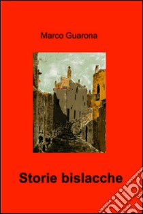 Storie bislacche. E-book. Formato EPUB ebook di Marco Guarona