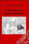 I racconti di un papà carabiniere. E-book. Formato EPUB ebook di Sandro Luongo